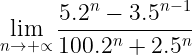 Tính giới hạn của dãy số Png.latex?\large%20\dpi{120}%20\bg_white%20\lim_{n%20\rightarrow%20+\propto}%20\frac{5.2^{n}-3.5^{n-1}}{100.2^{n}+2